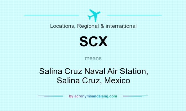 What does SCX mean? It stands for Salina Cruz Naval Air Station, Salina Cruz, Mexico