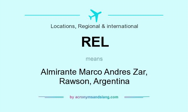 What does REL mean? It stands for Almirante Marco Andres Zar, Rawson, Argentina
