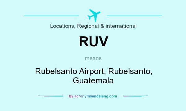 What does RUV mean? It stands for Rubelsanto Airport, Rubelsanto, Guatemala