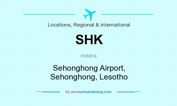 What does SHK mean? It stands for Sehonghong Airport, Sehonghong, Lesotho