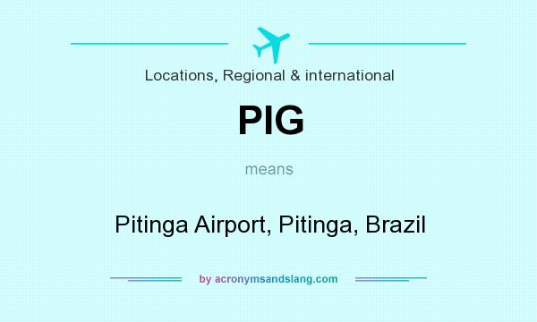 What does PIG mean? It stands for Pitinga Airport, Pitinga, Brazil