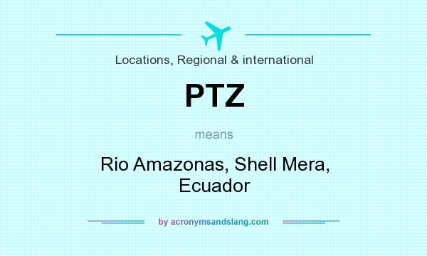 What does PTZ mean? It stands for Rio Amazonas, Shell Mera, Ecuador