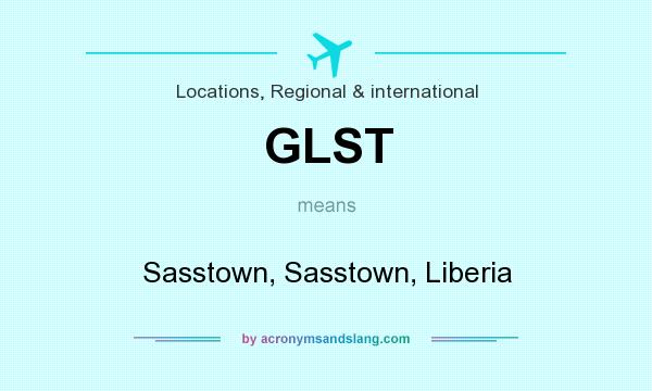 What does GLST mean? It stands for Sasstown, Sasstown, Liberia