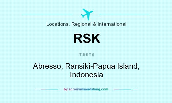 What does RSK mean? It stands for Abresso, Ransiki-Papua Island, Indonesia