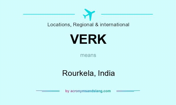 What does VERK mean? It stands for Rourkela, India