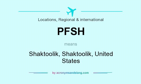 What does PFSH mean? It stands for Shaktoolik, Shaktoolik, United States