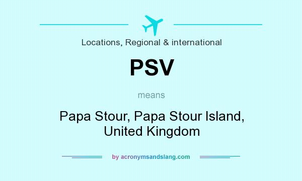 What does PSV mean? It stands for Papa Stour, Papa Stour Island, United Kingdom
