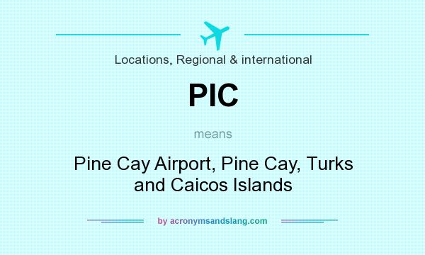 What does PIC mean? It stands for Pine Cay Airport, Pine Cay, Turks and Caicos Islands