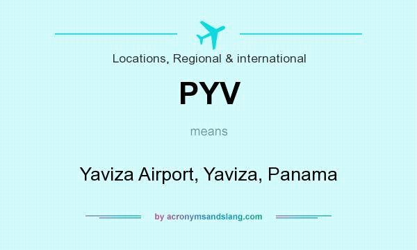 What does PYV mean? It stands for Yaviza Airport, Yaviza, Panama