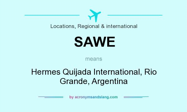 What does SAWE mean? It stands for Hermes Quijada International, Rio Grande, Argentina