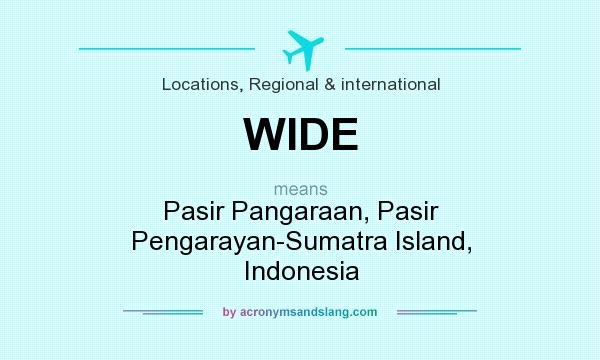 What does WIDE mean? It stands for Pasir Pangaraan, Pasir Pengarayan-Sumatra Island, Indonesia