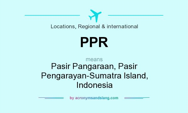 What does PPR mean? It stands for Pasir Pangaraan, Pasir Pengarayan-Sumatra Island, Indonesia