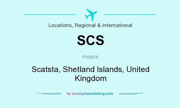 What does SCS mean? It stands for Scatsta, Shetland Islands, United Kingdom