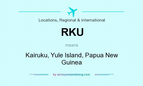What does RKU mean? It stands for Kairuku, Yule Island, Papua New Guinea