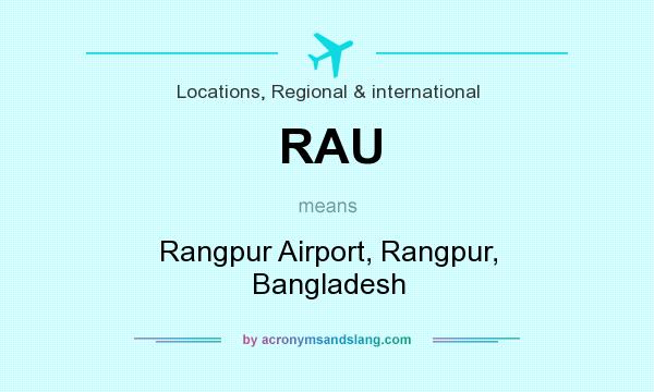 What does RAU mean? It stands for Rangpur Airport, Rangpur, Bangladesh