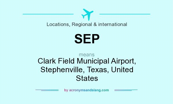 What does SEP mean? It stands for Clark Field Municipal Airport, Stephenville, Texas, United States