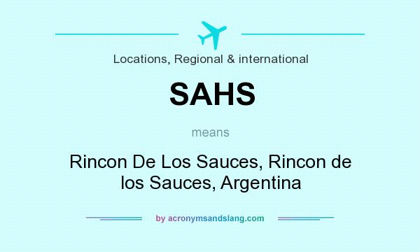 What does SAHS mean? It stands for Rincon De Los Sauces, Rincon de los Sauces, Argentina