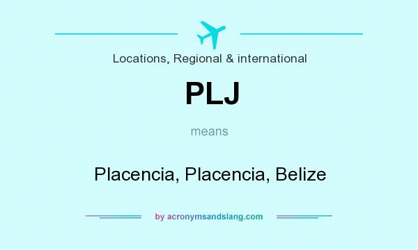 What does PLJ mean? It stands for Placencia, Placencia, Belize