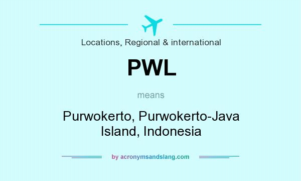 What does PWL mean? It stands for Purwokerto, Purwokerto-Java Island, Indonesia