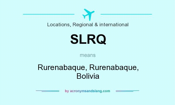 What does SLRQ mean? It stands for Rurenabaque, Rurenabaque, Bolivia