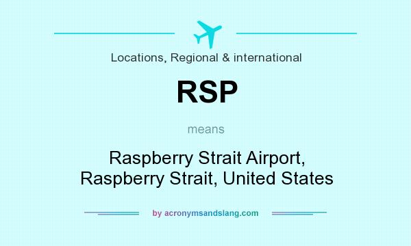 What does RSP mean? It stands for Raspberry Strait Airport, Raspberry Strait, United States
