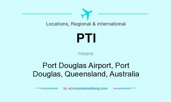 What does PTI mean? It stands for Port Douglas Airport, Port Douglas, Queensland, Australia