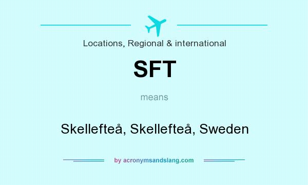 What does SFT mean? It stands for Skellefteå, Skellefteå, Sweden