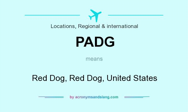 What does PADG mean? It stands for Red Dog, Red Dog, United States
