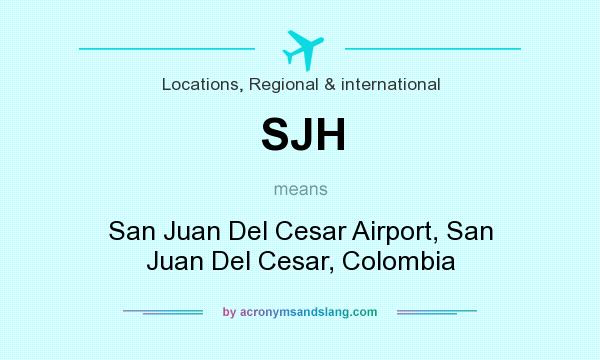 What does SJH mean? It stands for San Juan Del Cesar Airport, San Juan Del Cesar, Colombia