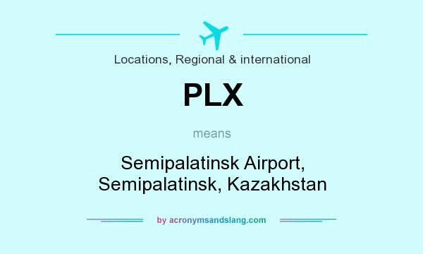 What does PLX mean? It stands for Semipalatinsk Airport, Semipalatinsk, Kazakhstan
