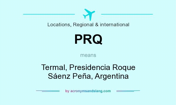 What does PRQ mean? It stands for Termal, Presidencia Roque Sáenz Peña, Argentina