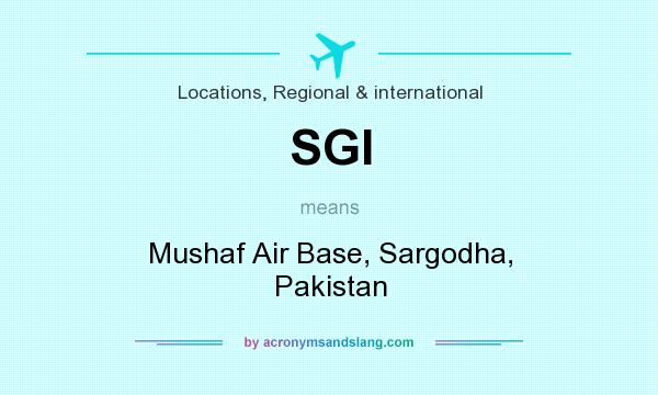 What does SGI mean? It stands for Mushaf Air Base, Sargodha, Pakistan