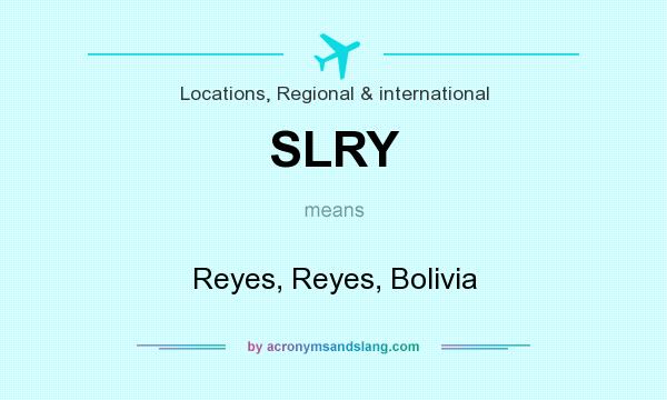 What does SLRY mean? It stands for Reyes, Reyes, Bolivia