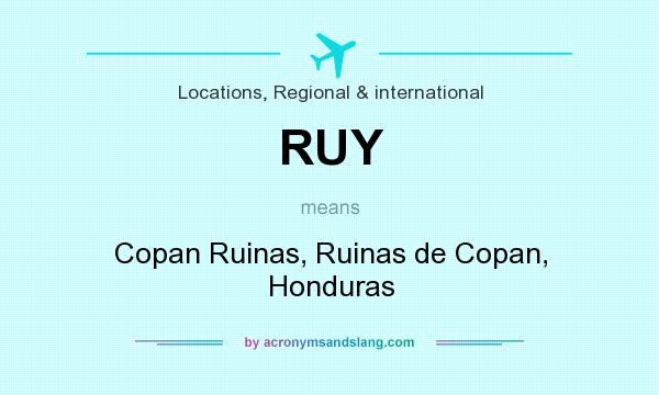 What does RUY mean? It stands for Copan Ruinas, Ruinas de Copan, Honduras