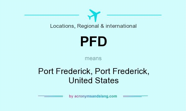 What does PFD mean? It stands for Port Frederick, Port Frederick, United States