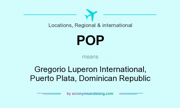 What does POP mean? It stands for Gregorio Luperon International, Puerto Plata, Dominican Republic