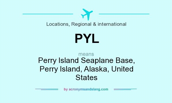 What does PYL mean? It stands for Perry Island Seaplane Base, Perry Island, Alaska, United States