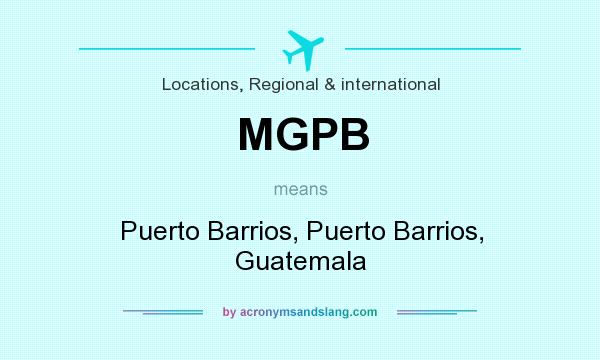 What does MGPB mean? It stands for Puerto Barrios, Puerto Barrios, Guatemala