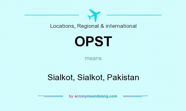 What does OPST mean? It stands for Sialkot, Sialkot, Pakistan
