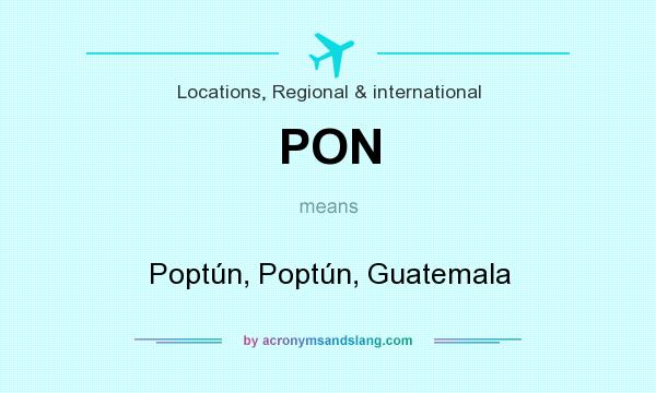 What does PON mean? It stands for Poptún, Poptún, Guatemala