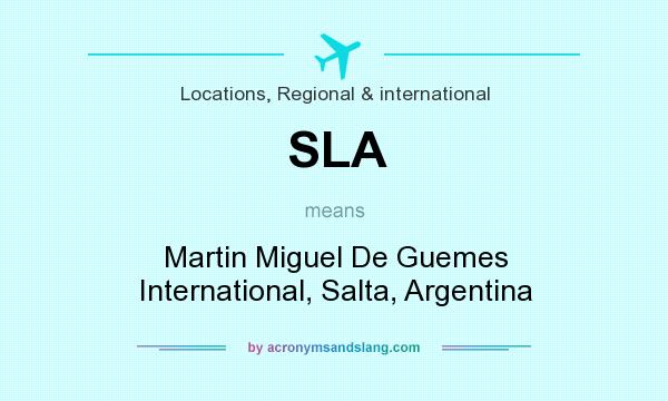 What does SLA mean? It stands for Martin Miguel De Guemes International, Salta, Argentina