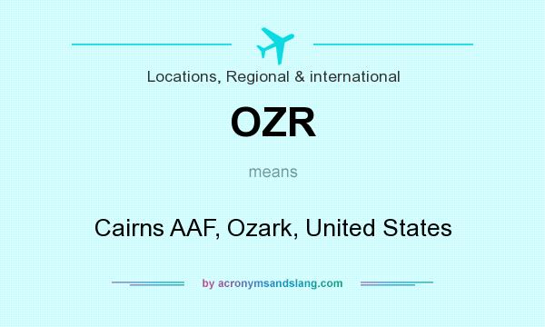 What does OZR mean? It stands for Cairns AAF, Ozark, United States