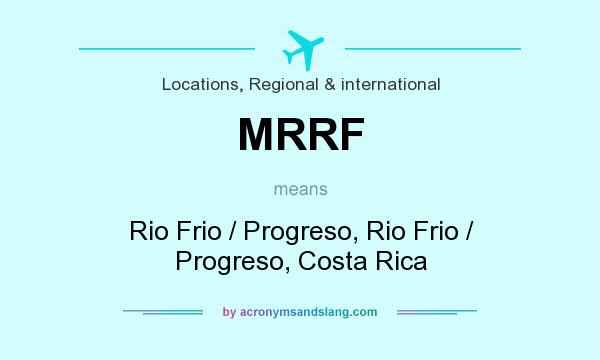 What does MRRF mean? It stands for Rio Frio / Progreso, Rio Frio / Progreso, Costa Rica