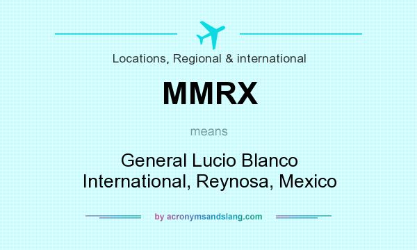 What does MMRX mean? It stands for General Lucio Blanco International, Reynosa, Mexico