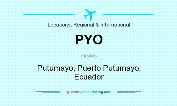 What does PYO mean? It stands for Putumayo, Puerto Putumayo, Ecuador