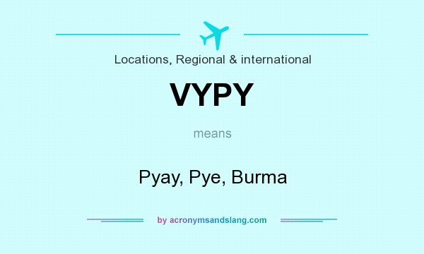 What does VYPY mean? It stands for Pyay, Pye, Burma