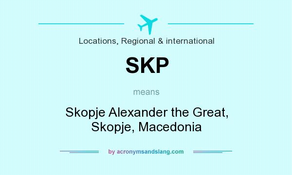 What does SKP mean? It stands for Skopje Alexander the Great, Skopje, Macedonia