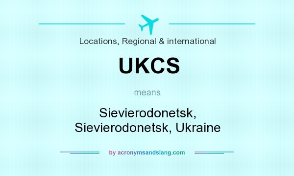 What does UKCS mean? It stands for Sievierodonetsk, Sievierodonetsk, Ukraine