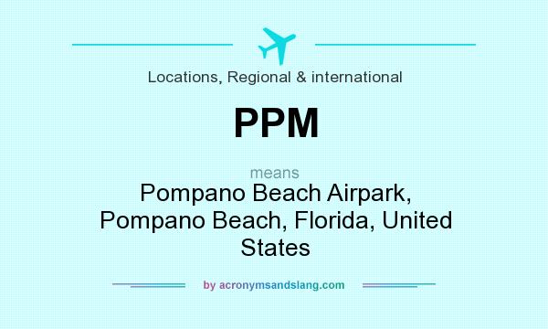 What does PPM mean? It stands for Pompano Beach Airpark, Pompano Beach, Florida, United States