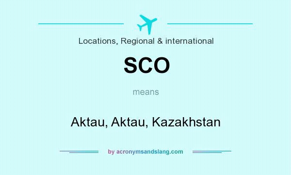 What does SCO mean? It stands for Aktau, Aktau, Kazakhstan